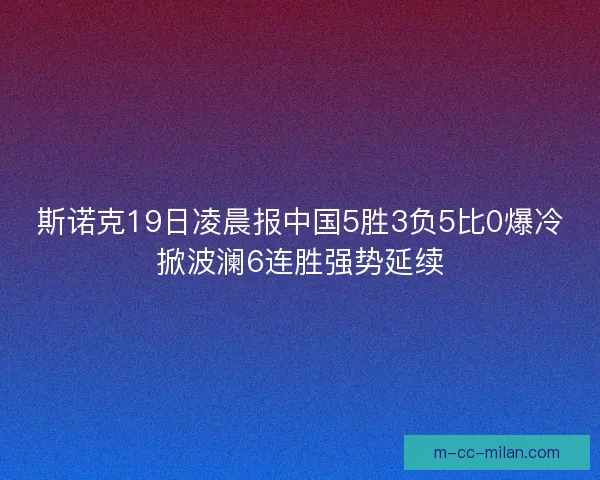 斯诺克19日凌晨报中国5胜3负5比0爆冷掀波澜6连胜强势延续