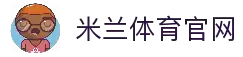米兰体育(MILAN)官方网站_MILAN SPORTS APP下载